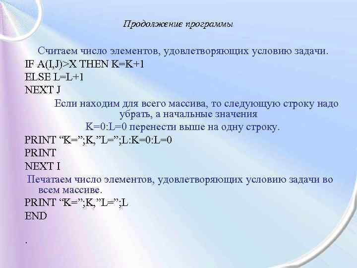 Продолжение программы Считаем число элементов, удовлетворяющих условию задачи. IF A(I, J)>X THEN K=K+1 ELSE