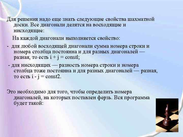 Для решения надо еще знать следующие свойства шахматной доски. Все диагонали делятся на восходящие