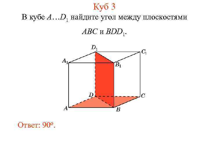 Куб 3 В кубе A…D 1 найдите угол между плоскостями ABC и BDD 1.