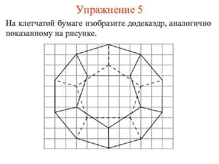 Упражнение 5 На клетчатой бумаге изобразите додекаэдр, аналогично показанному на рисунке. 