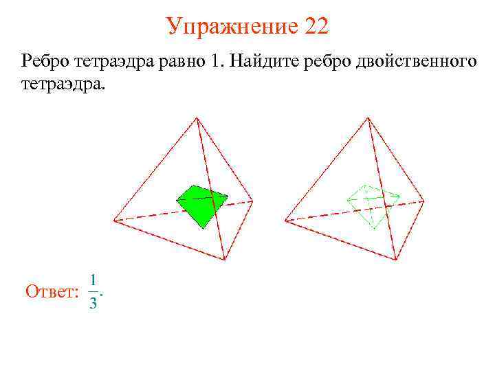 Упражнение 22 Ребро тетраэдра равно 1. Найдите ребро двойственного тетраэдра. Ответ: 