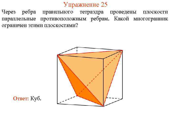 Упражнение 25 Через ребра правильного тетраэдра проведены плоскости параллельные противоположным ребрам. Какой многогранник ограничен