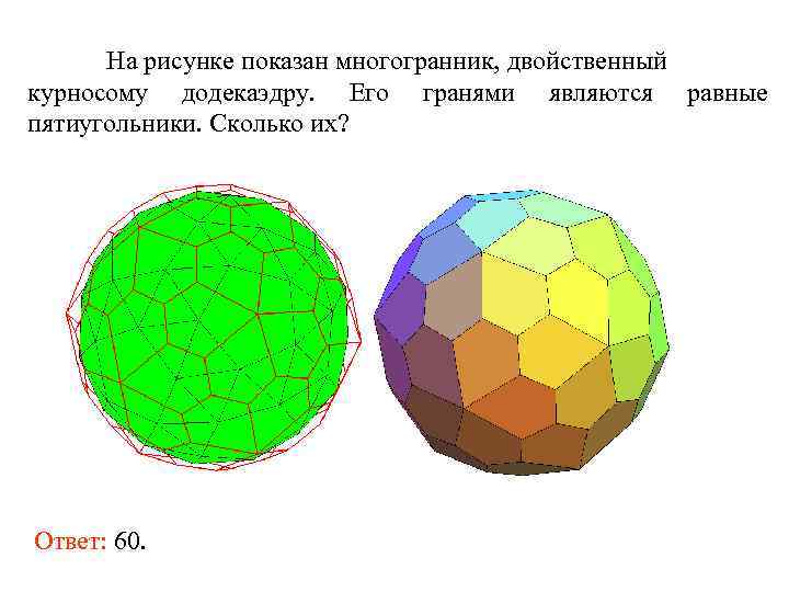 На рисунке показан многогранник, двойственный курносому додекаэдру. Его гранями являются равные пятиугольники. Сколько их?