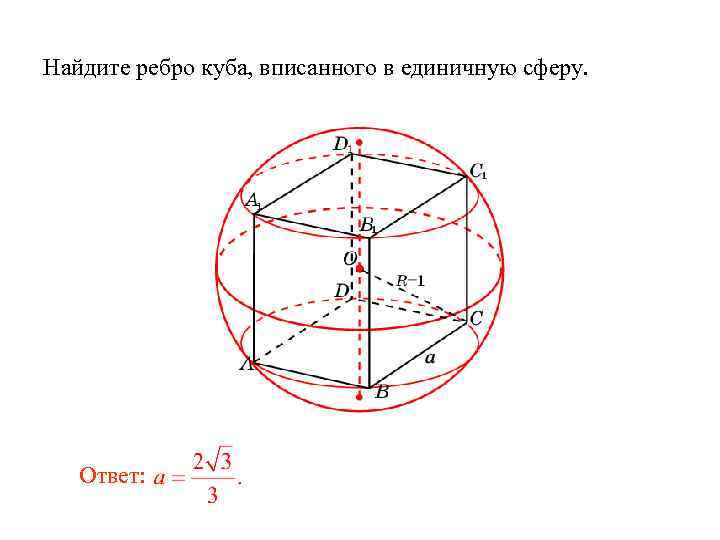 Найдите ребро куба, вписанного в единичную сферу. Ответ: 