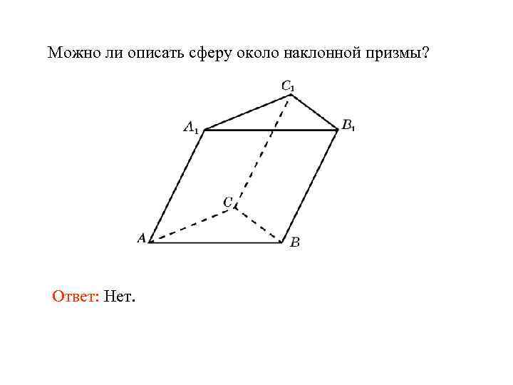 Можно ли описать сферу около наклонной призмы? Ответ: Нет. 