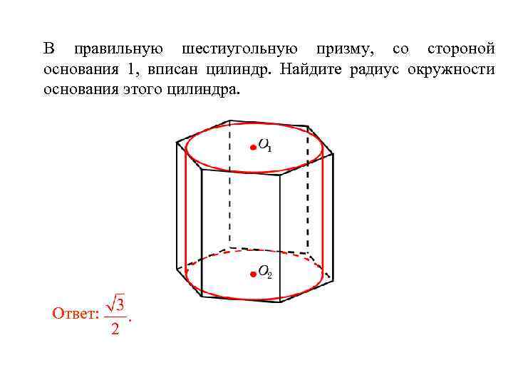 В правильную шестиугольную призму, со стороной основания 1, вписан цилиндр. Найдите радиус окружности основания