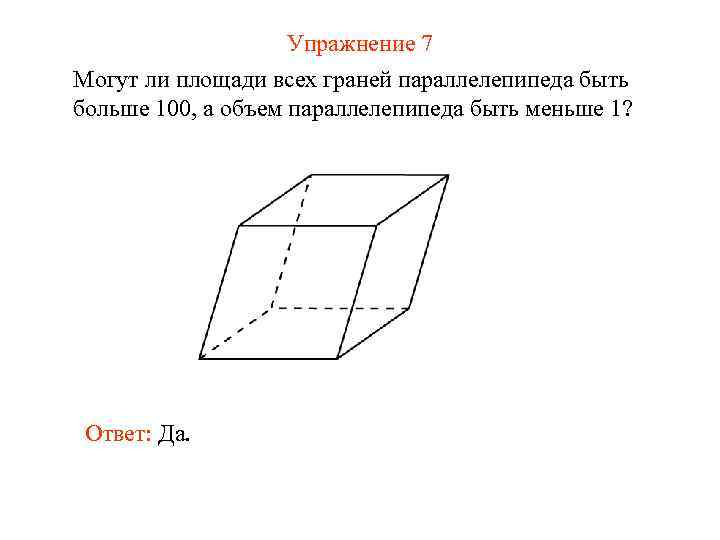 Упражнение 7 Могут ли площади всех граней параллелепипеда быть больше 100, а объем параллелепипеда