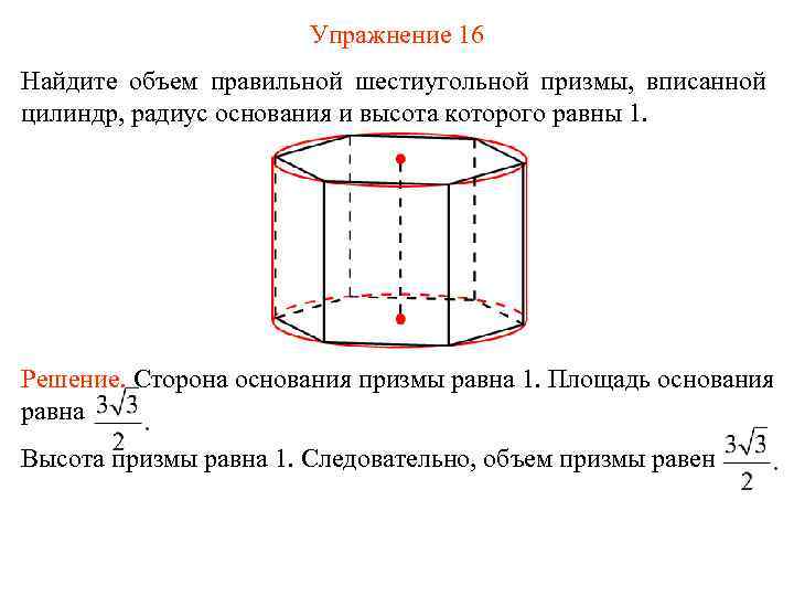 Упражнение 16 Найдите объем правильной шестиугольной призмы, вписанной цилиндр, радиус основания и высота которого