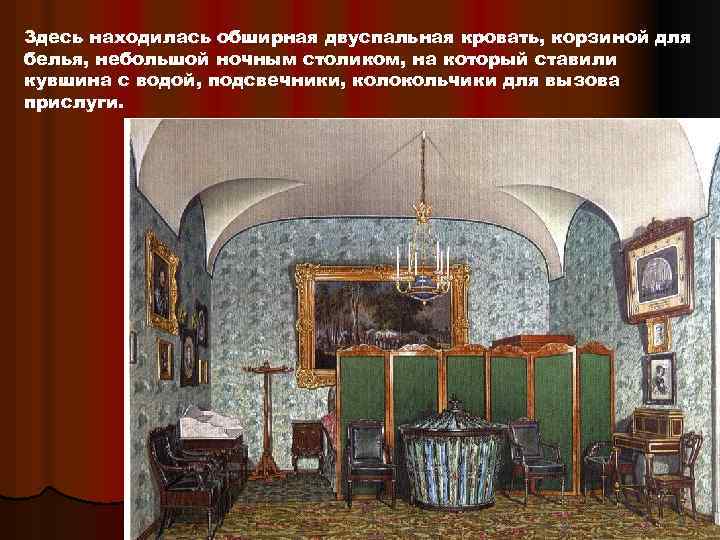 Здесь находилась обширная двуспальная кровать, корзиной для белья, небольшой ночным столиком, на который ставили