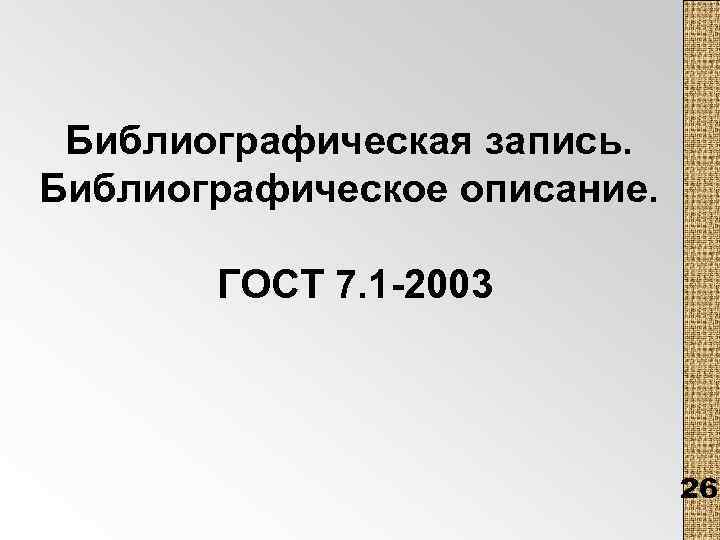 Библиографическая запись. Библиографическое описание. ГОСТ 7. 1 -2003 26 