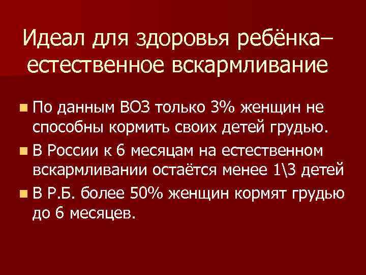 Идеал для здоровья ребёнка– естественное вскармливание n По данным ВОЗ только 3% женщин не