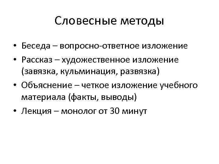 Словесные методы • Беседа – вопросно-ответное изложение • Рассказ – художественное изложение (завязка, кульминация,