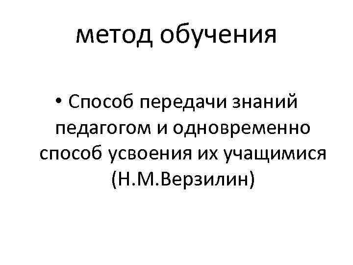 метод обучения • Способ передачи знаний педагогом и одновременно способ усвоения их учащимися (Н.
