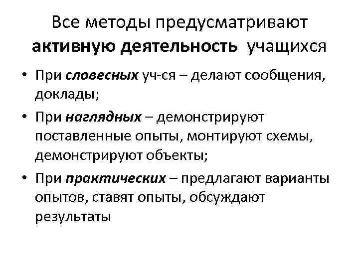 Все методы предусматривают активную деятельность учащихся • При словесных уч-ся – делают сообщения, доклады;