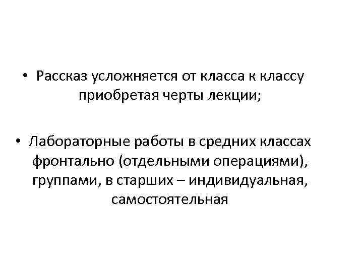  • Рассказ усложняется от класса к классу приобретая черты лекции; • Лабораторные работы