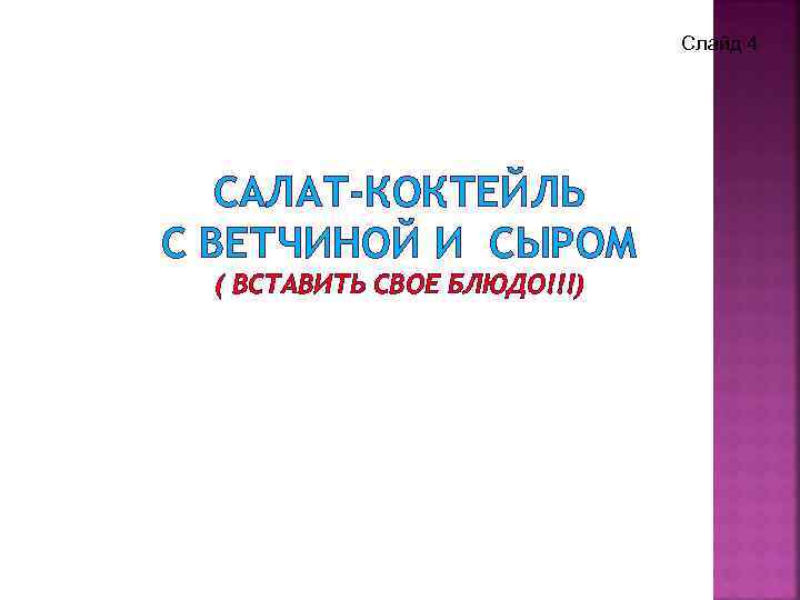 Слайд 4 САЛАТ-КОКТЕЙЛЬ С ВЕТЧИНОЙ И СЫРОМ ( ВСТАВИТЬ СВОЕ БЛЮДО!!!) 