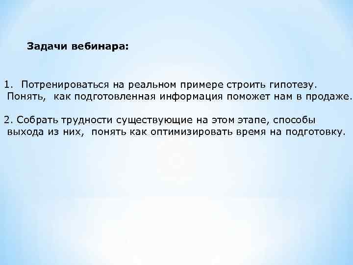 Задачи вебинара: 1. Потренироваться на реальном примере строить гипотезу. Понять, как подготовленная информация поможет