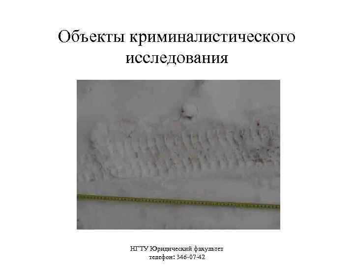 Объекты криминалистического исследования НГТУ Юридический факультет телефон: 346 -07 -42 