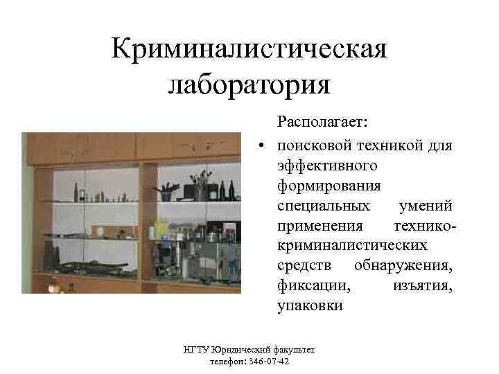 Криминалистическая лаборатория Располагает: • поисковой техникой для эффективного формирования специальных умений применения техникокриминалистических средств