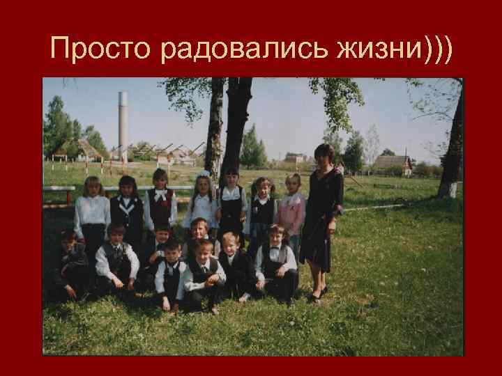 Просто радовались жизни))) 