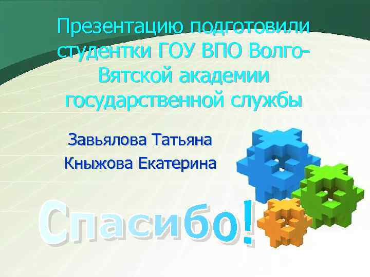 Презентацию подготовили студентки ГОУ ВПО Волго. Вятской академии государственной службы Завьялова Татьяна Кныжова Екатерина