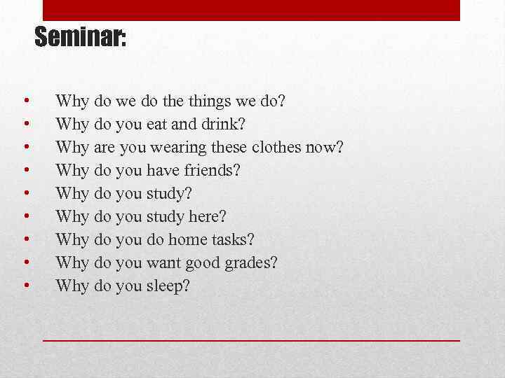 Seminar: • • • Why do we do the things we do? Why do