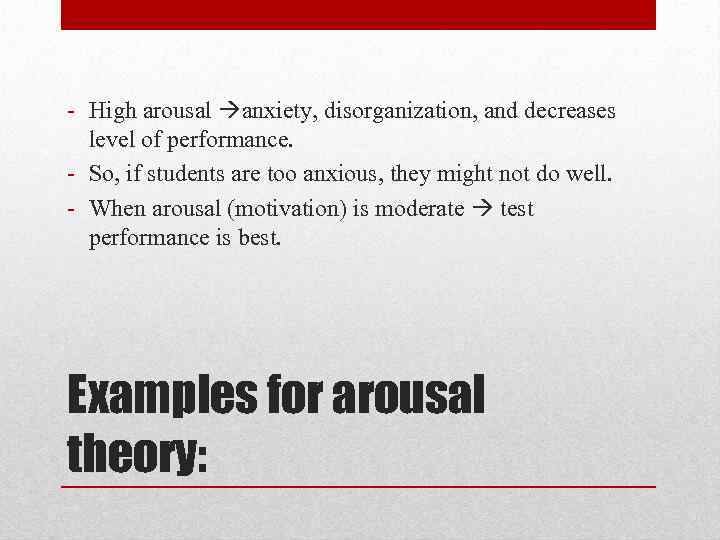 - High arousal anxiety, disorganization, and decreases level of performance. - So, if students