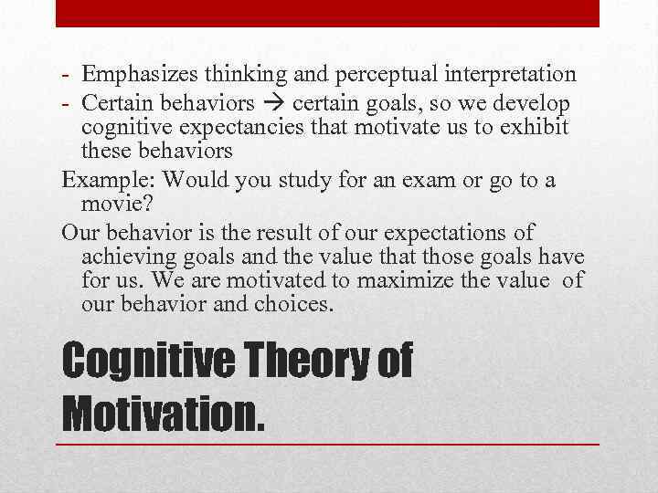 - Emphasizes thinking and perceptual interpretation - Certain behaviors certain goals, so we develop