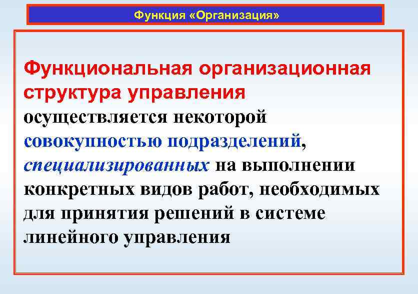 Функция «Организация» Функциональная организационная структура управления осуществляется некоторой совокупностью подразделений, специализированных на выполнении конкретных