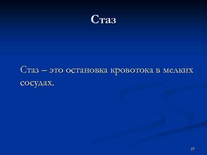 Стаз – это остановка кровотока в мелких сосудах. 27 