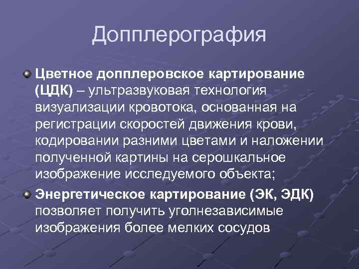 Допплерография Цветное допплеровское картирование (ЦДК) – ультразвуковая технология визуализации кровотока, основанная на регистрации скоростей