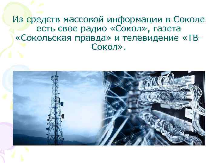 Из средств массовой информации в Соколе есть свое радио «Сокол» , газета «Сокольская правда»
