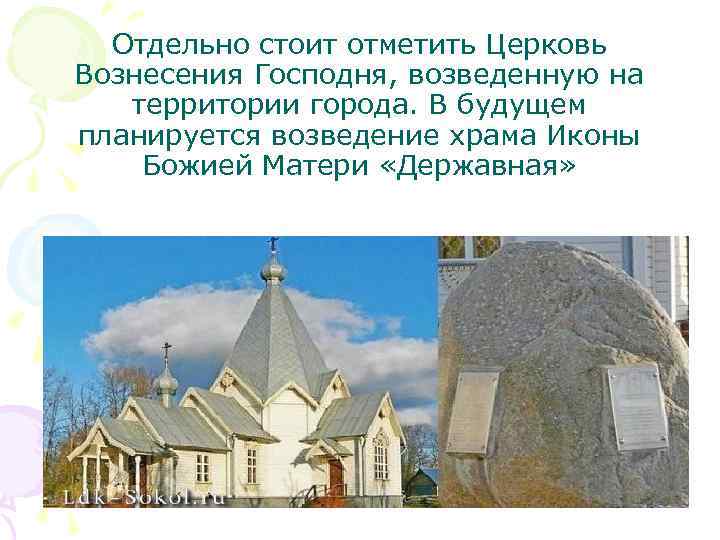 Отдельно стоит отметить Церковь Вознесения Господня, возведенную на территории города. В будущем планируется возведение