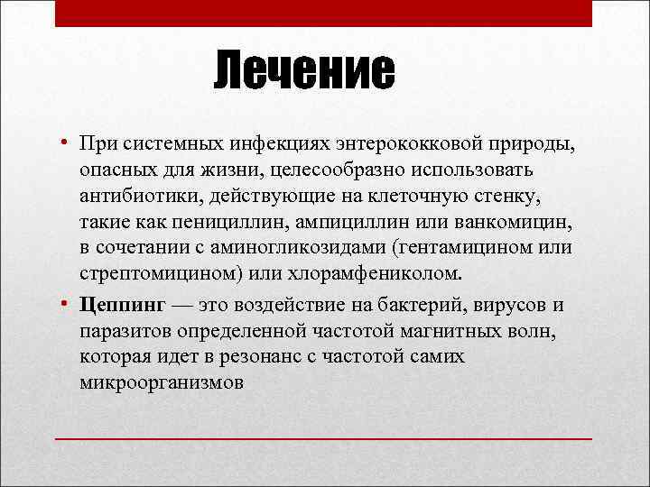 Лечение • При системных инфекциях энтерококковой природы, опасных для жизни, целесообразно использовать антибиотики, действующие