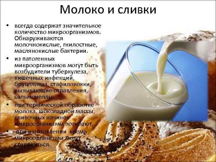 Молоко и сливки • всегда содержат значительное количество микроорганизмов. Обнаруживаются молочнокислые, гнилостные, маслянокислые бактерии.