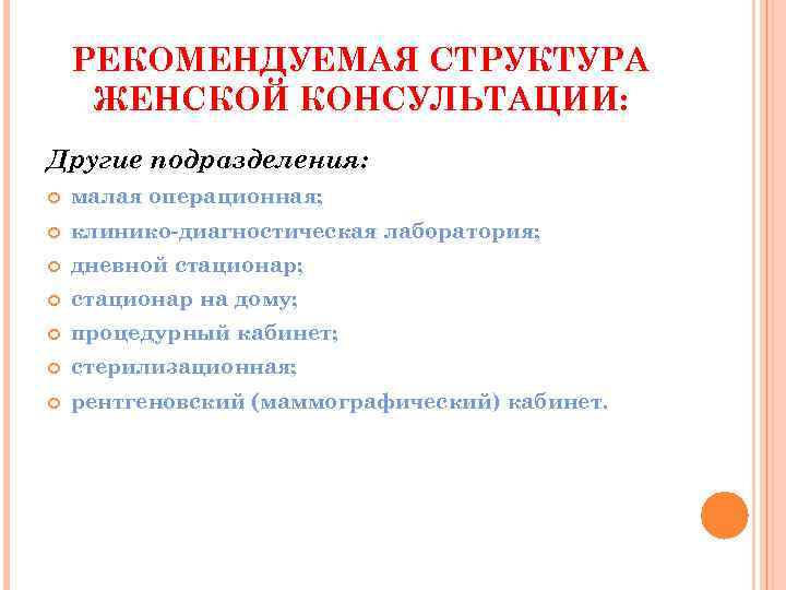 РЕКОМЕНДУЕМАЯ СТРУКТУРА ЖЕНСКОЙ КОНСУЛЬТАЦИИ: Другие подразделения: малая операционная; клинико-диагностическая лаборатория; дневной стационар; стационар на