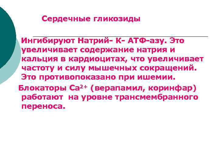 Сердечные гликозиды Ингибируют Натрий- К- АТФ-азу. Это увеличивает содержание натрия и кальция в кардиоцитах,