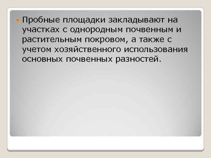  Пробные площадки закладывают на участках с однородным почвенным и растительным покровом, а также