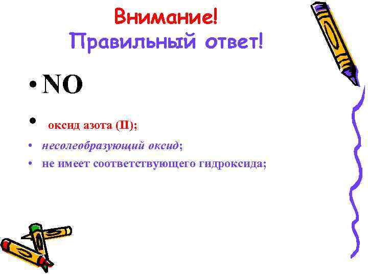 Внимание! Правильный ответ! • NO • оксид азота (II); • несолеобразующий оксид; • не