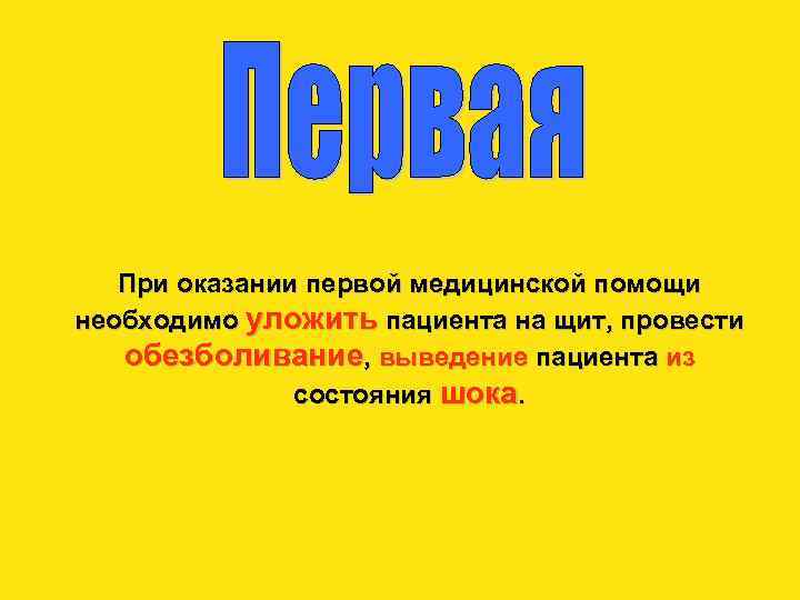 При оказании первой медицинской помощи необходимо уложить пациента на щит, провести обезболивание, выведение пациента
