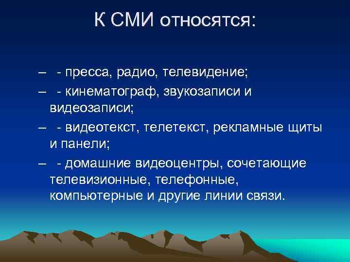 К СМИ относятся: – - пресса, радио, телевидение; – - кинематограф, звукозаписи и видеозаписи;