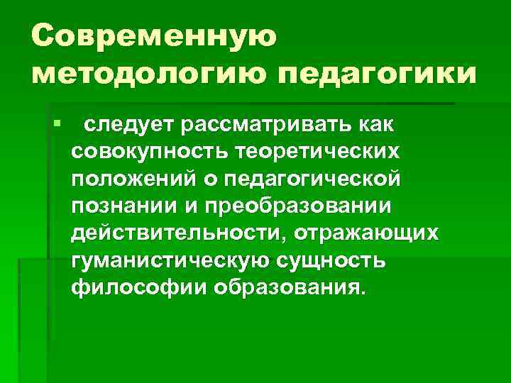 Современную методологию педагогики § следует рассматривать как совокупность теоретических положений о педагогической познании и