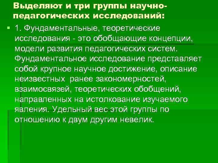 Выделяют и три группы научнопедагогических исследований: § 1. Фундаментальные, теоретические исследования - это обобщающие