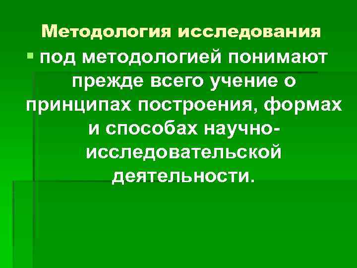 Методология исследования § под методологией понимают прежде всего учение о принципах построения, формах и