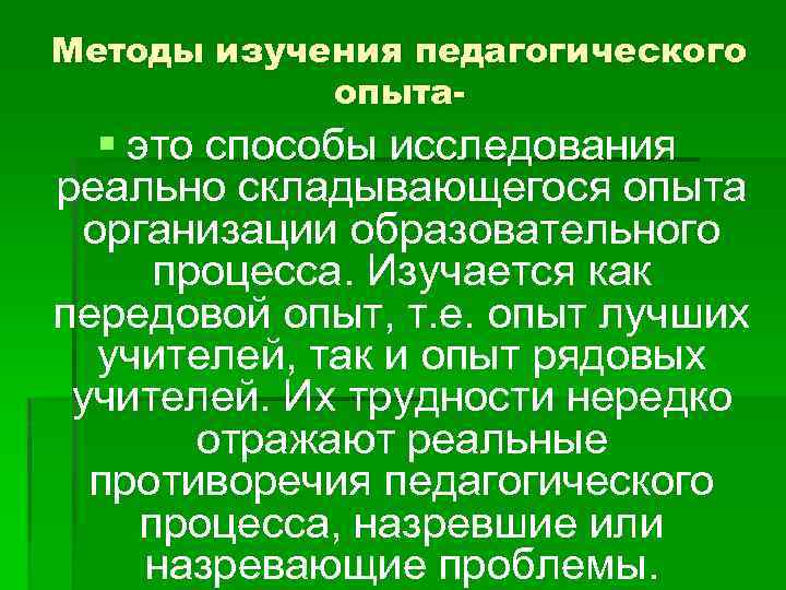 Методы изучения педагогического опыта- § это способы исследования реально складывающегося опыта организации образовательного процесса.