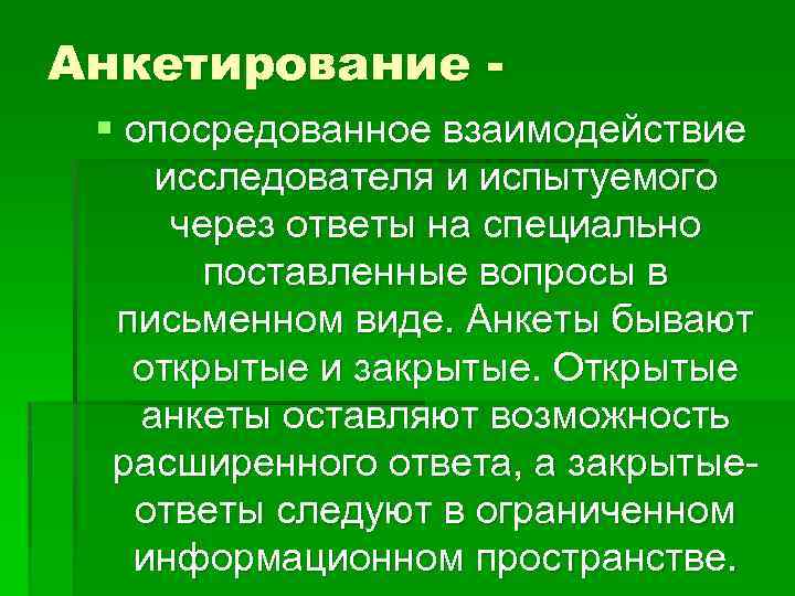 Анкетирование § опосредованное взаимодействие исследователя и испытуемого через ответы на специально поставленные вопросы в