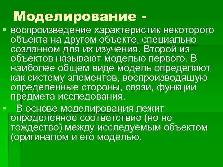 Моделирование - § воспроизведение характеристик некоторого объекта на другом объекте, специально созданном для их