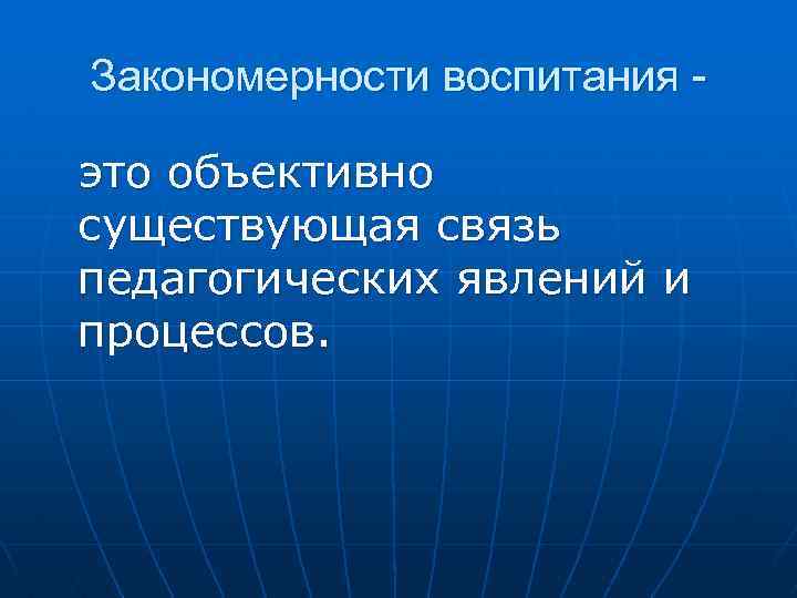 Закономерности воспитания это объективно существующая связь педагогических явлений и процессов. 