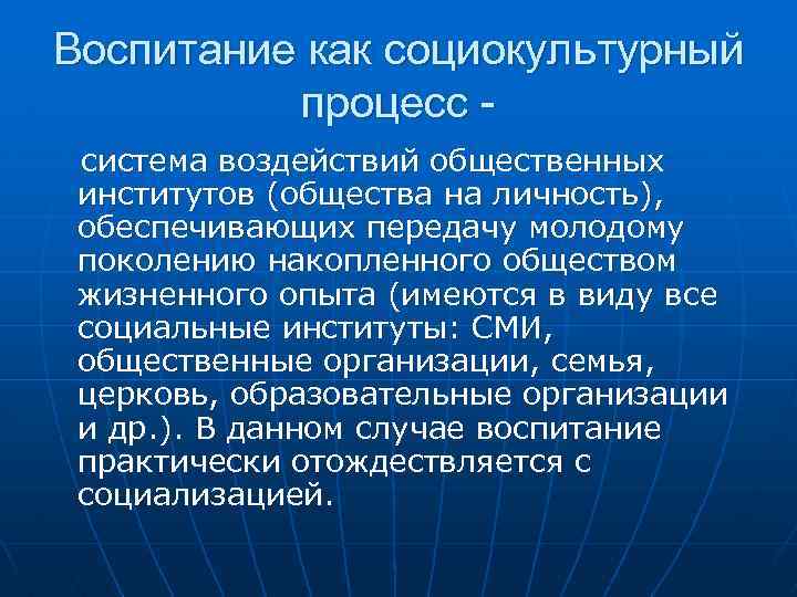 Воспитание как социокультурный процесс система воздействий общественных институтов (общества на личность), обеспечивающих передачу молодому