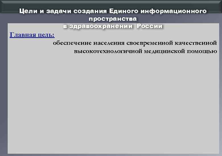 Цели и задачи создания Единого информационного пространства в здравоохранении России Главная цель: обеспечение населения